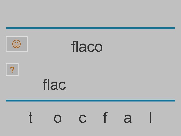 flaco ? flac t o c f a l 