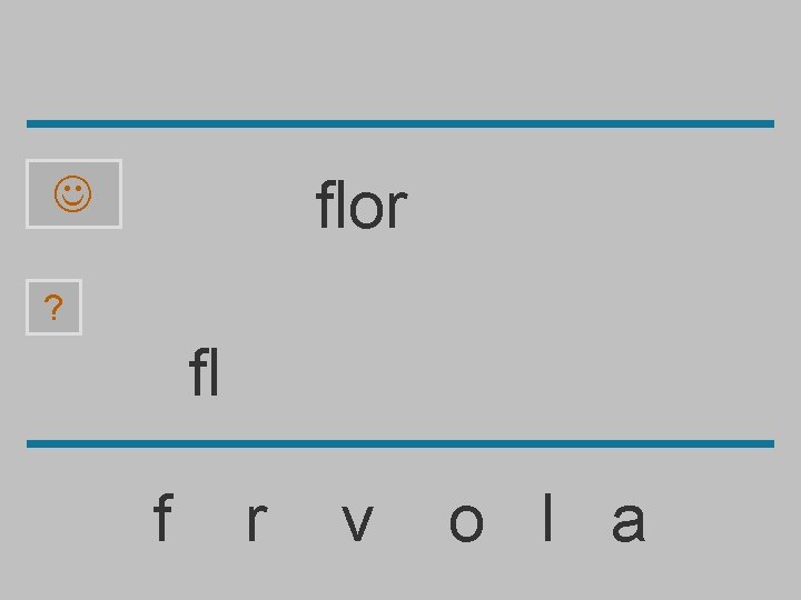 flor ? fl f r v o l a 