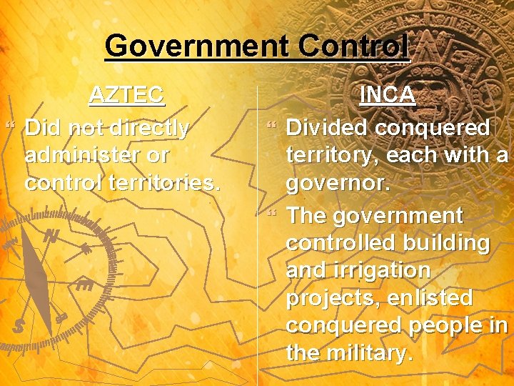 Government Control AZTEC } Did not directly administer or control territories. INCA } Divided