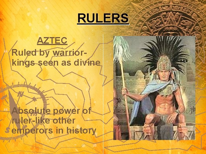 RULERS AZTEC } Ruled by warriorkings seen as divine } Absolute power of ruler-like