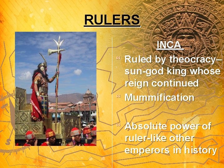 RULERS INCA } Ruled by theocracy– sun-god king whose reign continued } Mummification }