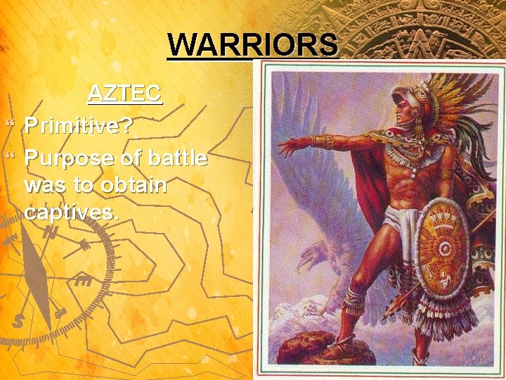 WARRIORS AZTEC } Primitive? } Purpose of battle was to obtain captives. 