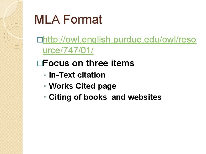MLA Format �http: //owl. english. purdue. edu/owl/reso urce/747/01/ �Focus on three items ◦ In-Text