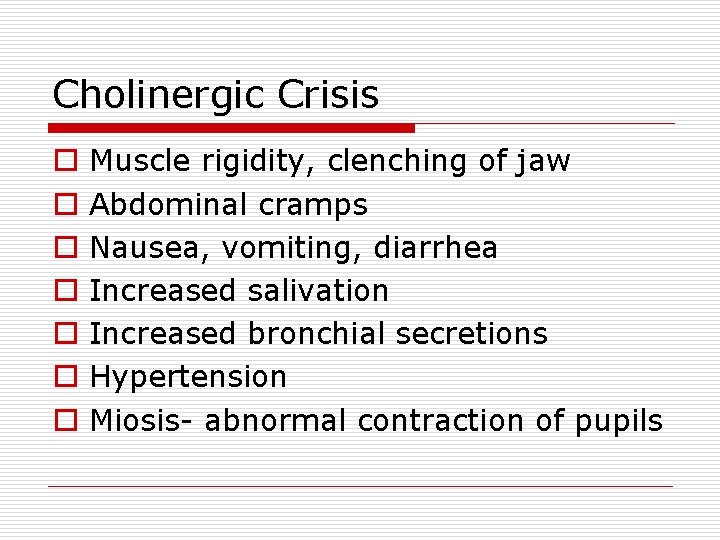 Cholinergic Crisis o o o o Muscle rigidity, clenching of jaw Abdominal cramps Nausea,