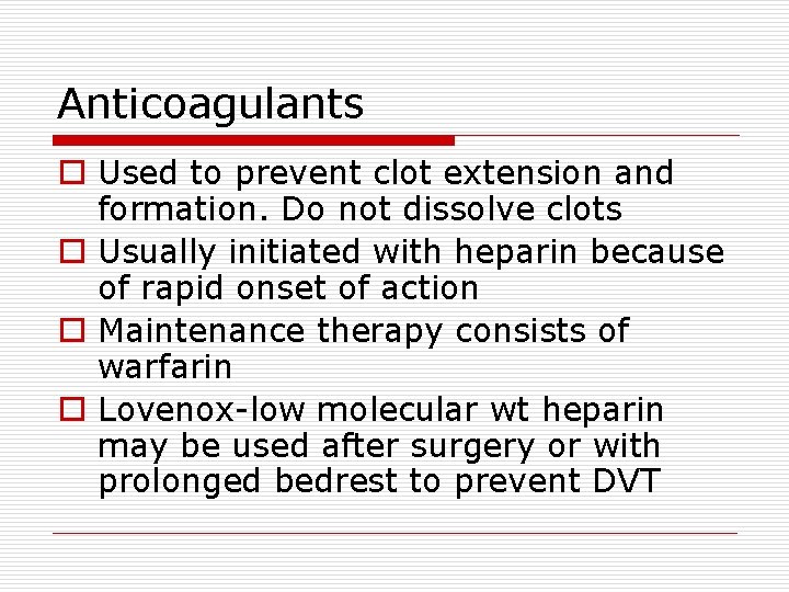 Anticoagulants o Used to prevent clot extension and formation. Do not dissolve clots o