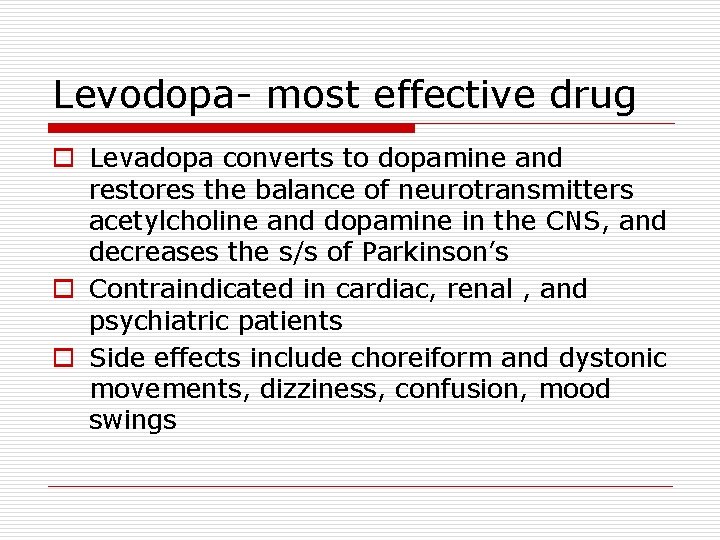 Levodopa- most effective drug o Levadopa converts to dopamine and restores the balance of