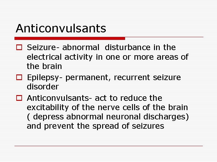 Anticonvulsants o Seizure- abnormal disturbance in the electrical activity in one or more areas