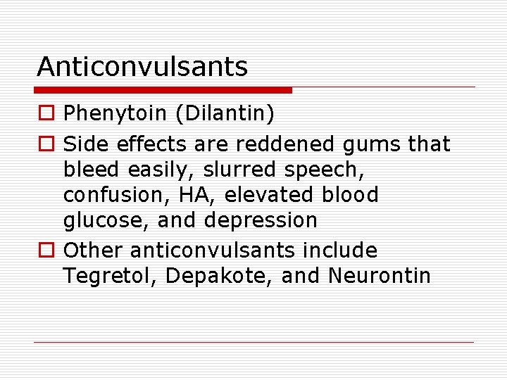 Anticonvulsants o Phenytoin (Dilantin) o Side effects are reddened gums that bleed easily, slurred