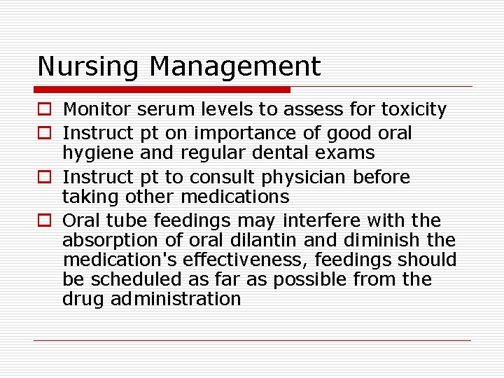 Nursing Management o Monitor serum levels to assess for toxicity o Instruct pt on