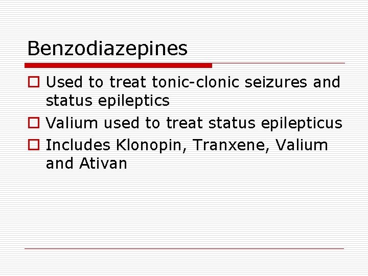 Benzodiazepines o Used to treat tonic-clonic seizures and status epileptics o Valium used to