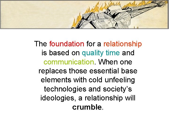 The foundation for a relationship is based on quality time and communication. When one
