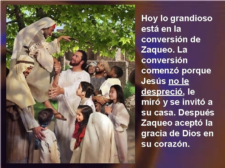 Hoy lo grandioso está en la conversión de Zaqueo. La conversión comenzó porque Jesús