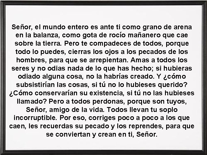 Señor, el mundo entero es ante ti como grano de arena en la balanza,