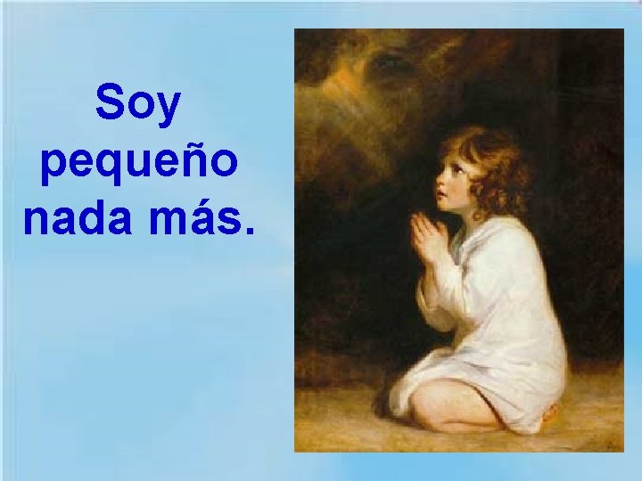 Soy pequeño nada más. 