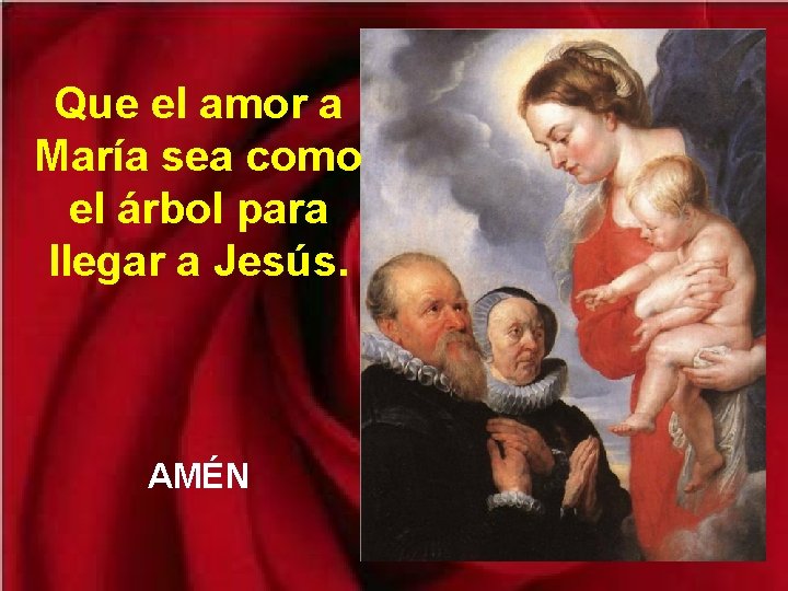 Que el amor a María sea como el árbol para llegar a Jesús. AMÉN