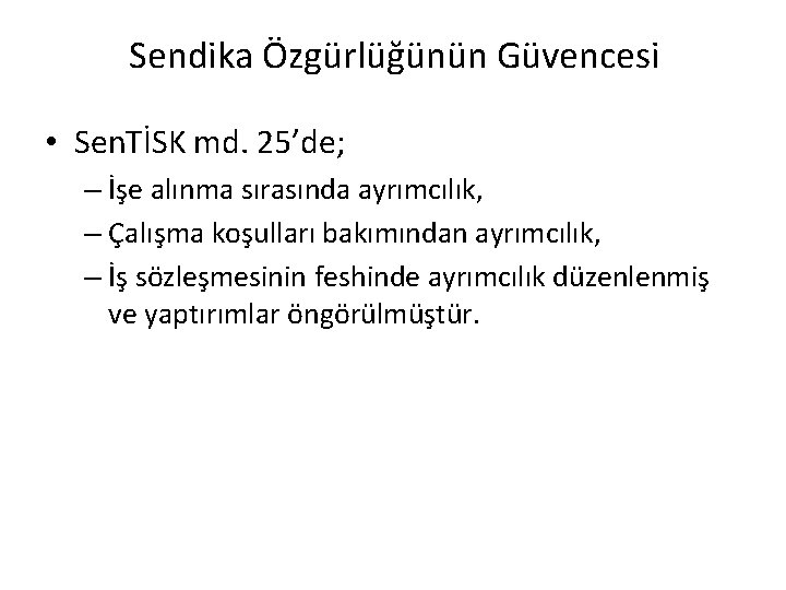 Sendika Özgürlüğünün Güvencesi • Sen. TİSK md. 25’de; – İşe alınma sırasında ayrımcılık, –