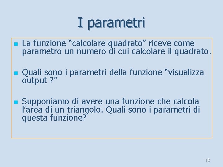 I parametri n La funzione “calcolare quadrato” riceve come parametro un numero di cui