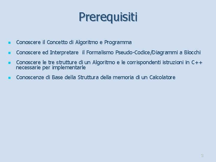 Prerequisiti n Conoscere il Concetto di Algoritmo e Programma n Conoscere ed Interpretare il