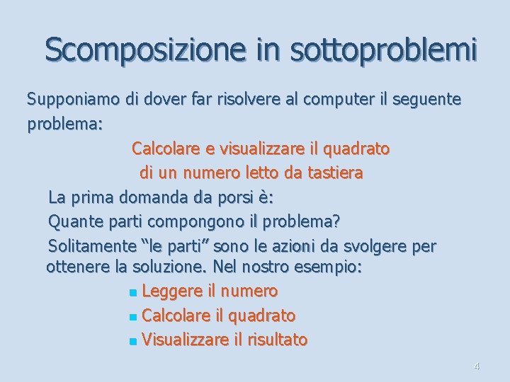 Scomposizione in sottoproblemi Supponiamo di dover far risolvere al computer il seguente problema: Calcolare