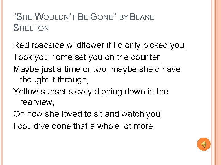 “SHE WOULDN’T BE GONE” BY BLAKE SHELTON Red roadside wildflower if I’d only picked