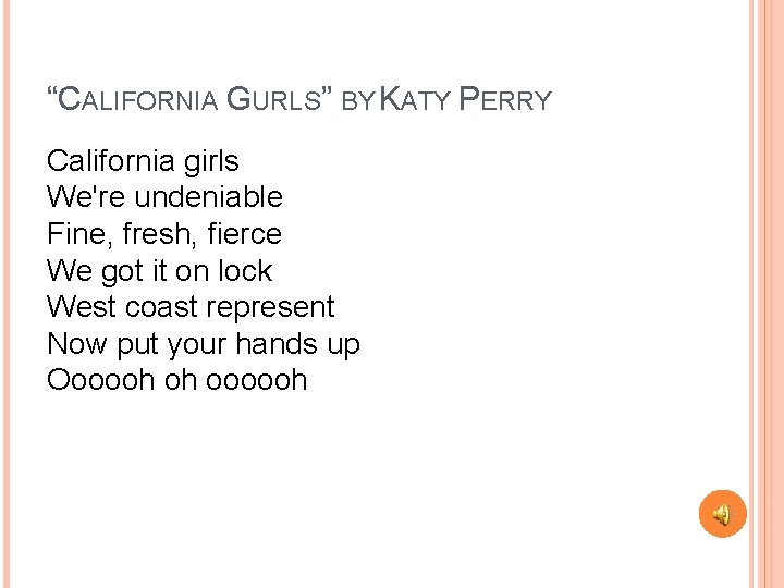 “CALIFORNIA GURLS” BY KATY PERRY California girls We're undeniable Fine, fresh, fierce We got