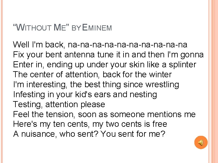 “WITHOUT ME” BY EMINEM Well I'm back, na-na-na-na-na-na Fix your bent antenna tune it