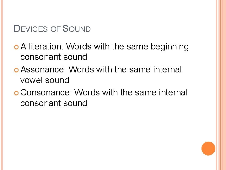 DEVICES OF SOUND Alliteration: Words with the same beginning consonant sound Assonance: Words with
