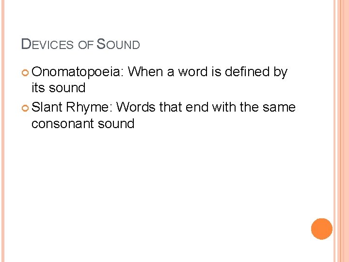 DEVICES OF SOUND Onomatopoeia: When a word is defined by its sound Slant Rhyme: