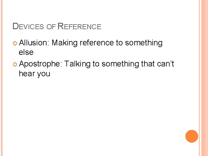 DEVICES OF REFERENCE Allusion: Making reference to something else Apostrophe: Talking to something that