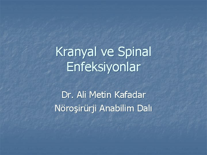 Kranyal ve Spinal Enfeksiyonlar Dr. Ali Metin Kafadar Nöroşirürji Anabilim Dalı 