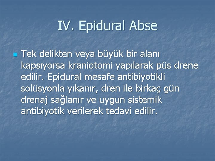 IV. Epidural Abse n Tek delikten veya büyük bir alanı kapsıyorsa kraniotomi yapılarak püs