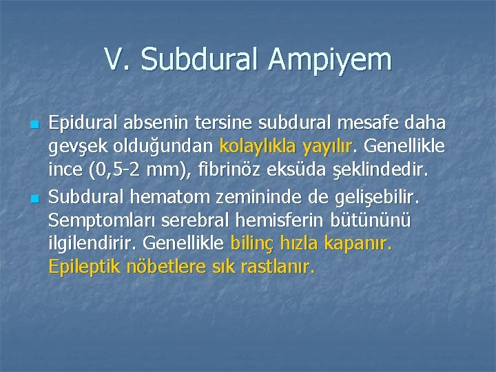 V. Subdural Ampiyem n n Epidural absenin tersine subdural mesafe daha gevşek olduğundan kolaylıkla