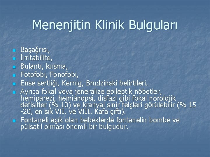 Menenjitin Klinik Bulguları n n n n Başağrısı, İrritabilite, Bulantı, kusma, Fotofobi, Fonofobi, Ense