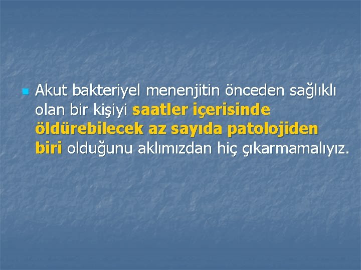 n Akut bakteriyel menenjitin önceden sağlıklı olan bir kişiyi saatler içerisinde öldürebilecek az sayıda