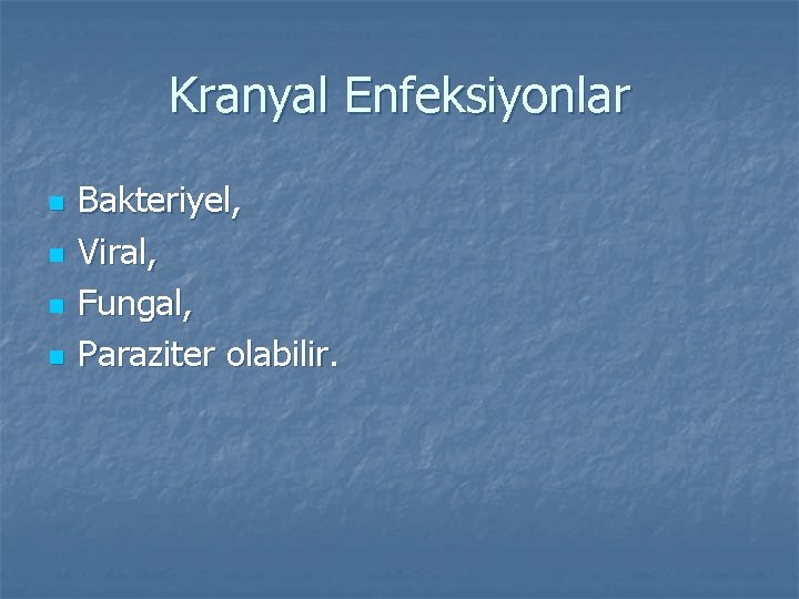 Kranyal Enfeksiyonlar n n Bakteriyel, Viral, Fungal, Paraziter olabilir. 