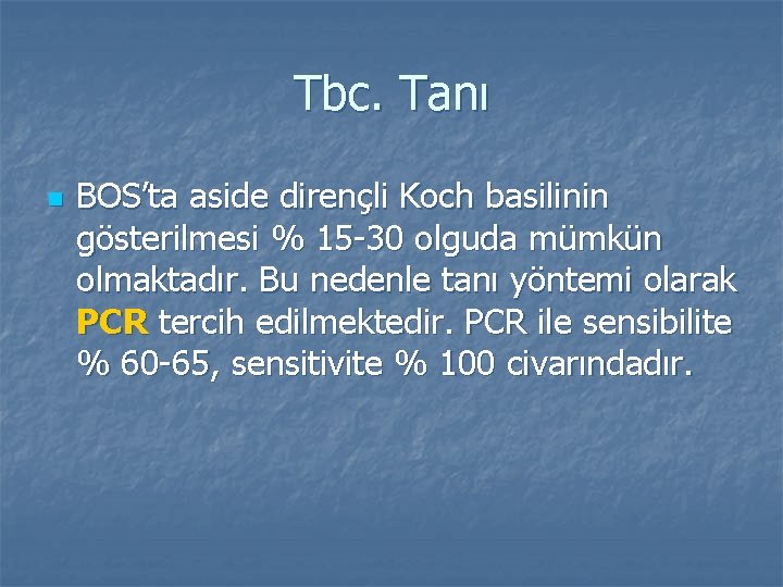 Tbc. Tanı n BOS’ta aside dirençli Koch basilinin gösterilmesi % 15 -30 olguda mümkün