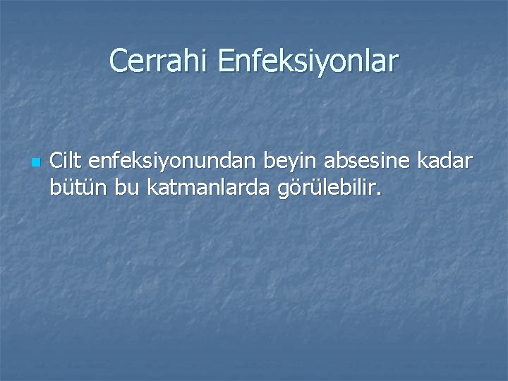 Cerrahi Enfeksiyonlar n Cilt enfeksiyonundan beyin absesine kadar bütün bu katmanlarda görülebilir. 