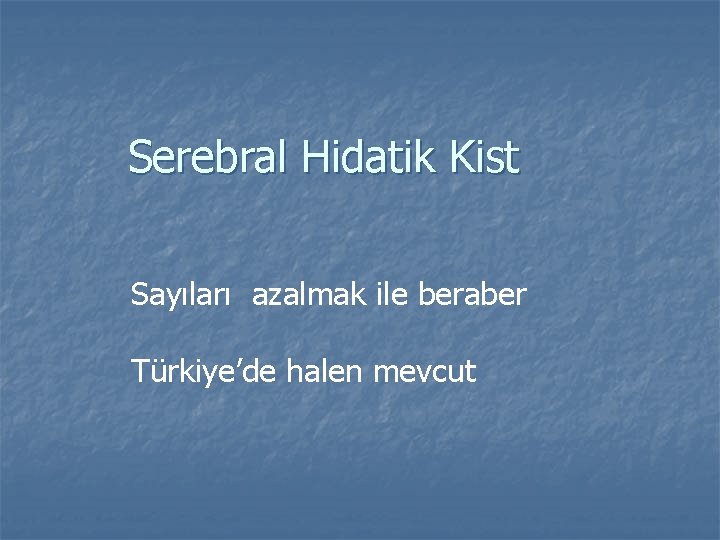 Serebral Hidatik Kist Sayıları azalmak ile beraber Türkiye’de halen mevcut 