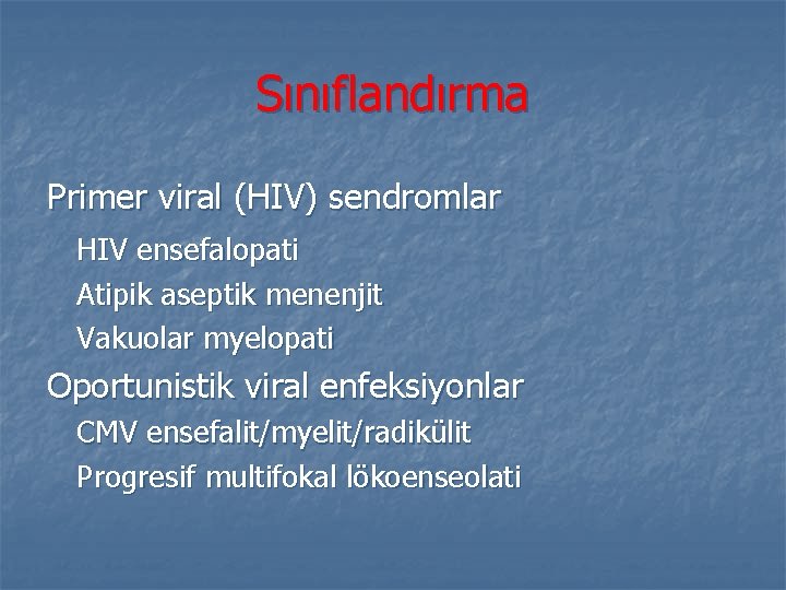 Sınıflandırma Primer viral (HIV) sendromlar HIV ensefalopati Atipik aseptik menenjit Vakuolar myelopati Oportunistik viral