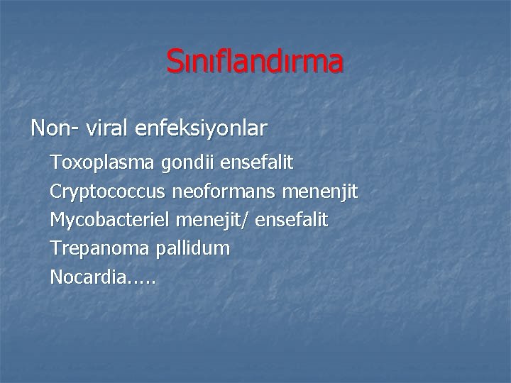 Sınıflandırma Non- viral enfeksiyonlar Toxoplasma gondii ensefalit Cryptococcus neoformans menenjit Mycobacteriel menejit/ ensefalit Trepanoma