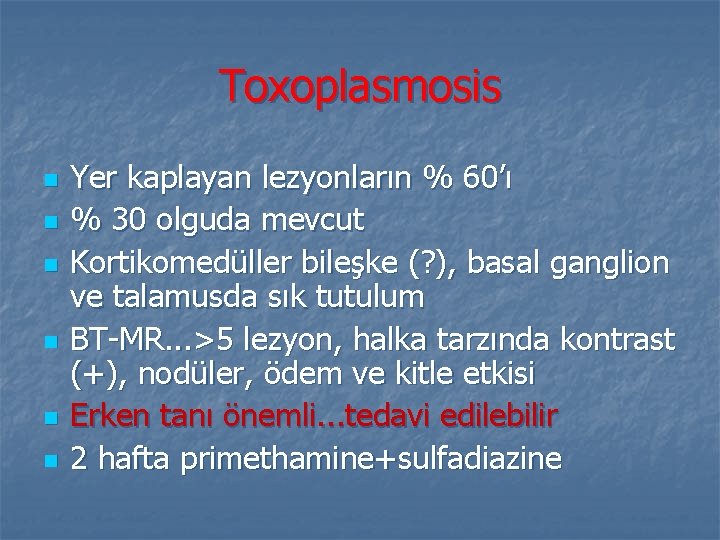Toxoplasmosis n n n Yer kaplayan lezyonların % 60’ı % 30 olguda mevcut Kortikomedüller