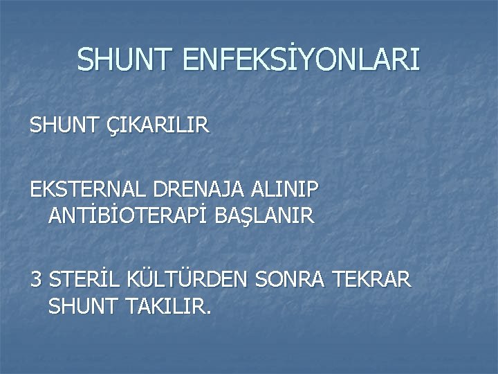 SHUNT ENFEKSİYONLARI SHUNT ÇIKARILIR EKSTERNAL DRENAJA ALINIP ANTİBİOTERAPİ BAŞLANIR 3 STERİL KÜLTÜRDEN SONRA TEKRAR