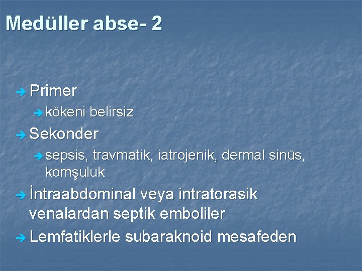 Medüller abse- 2 è Primer è kökeni belirsiz è Sekonder è sepsis, travmatik, iatrojenik,
