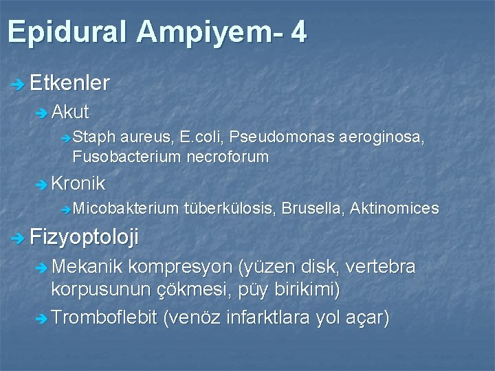 Epidural Ampiyem- 4 è Etkenler è Akut è Staph aureus, E. coli, Pseudomonas aeroginosa,