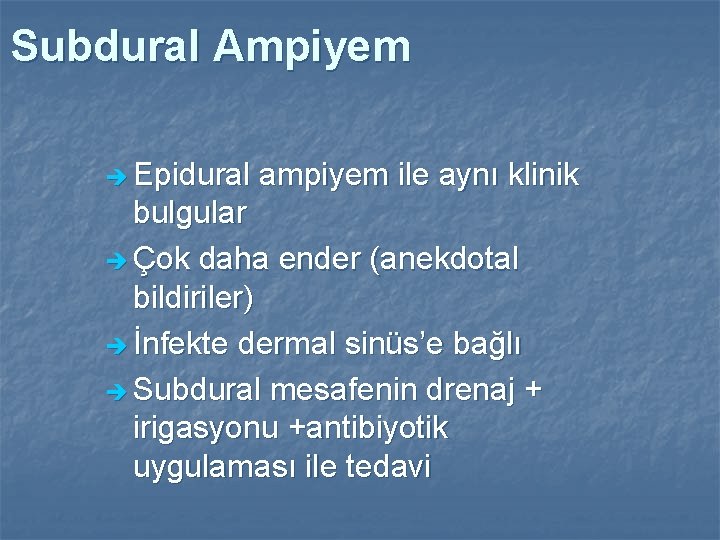 Subdural Ampiyem è Epidural ampiyem ile aynı klinik bulgular è Çok daha ender (anekdotal