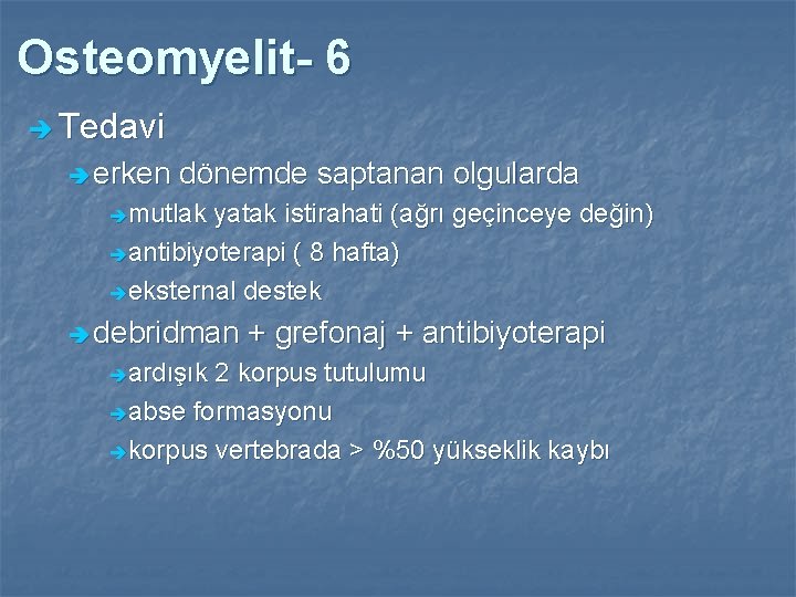 Osteomyelit- 6 è Tedavi è erken dönemde saptanan olgularda è mutlak yatak istirahati (ağrı
