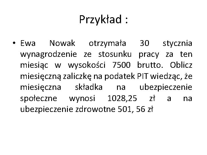 Przykład : • Ewa Nowak otrzymała 30 stycznia wynagrodzenie ze stosunku pracy za ten