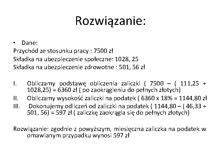 Rozwiązanie: • Dane: Przychód ze stosunku pracy : 7500 zł Składka na ubezpieczenie społeczne: