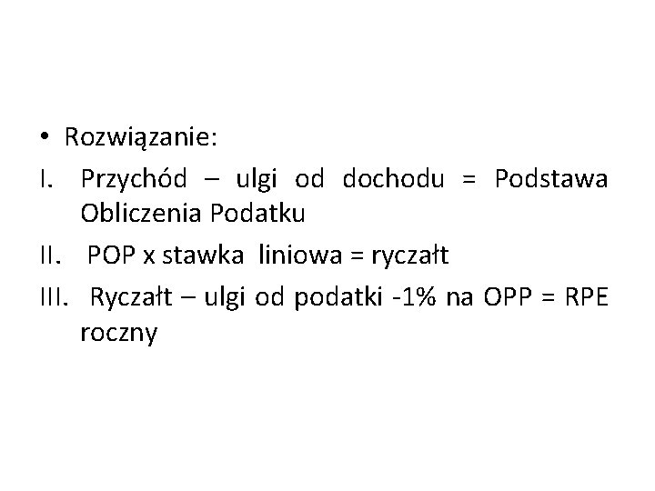  • Rozwiązanie: I. Przychód – ulgi od dochodu = Podstawa Obliczenia Podatku II.