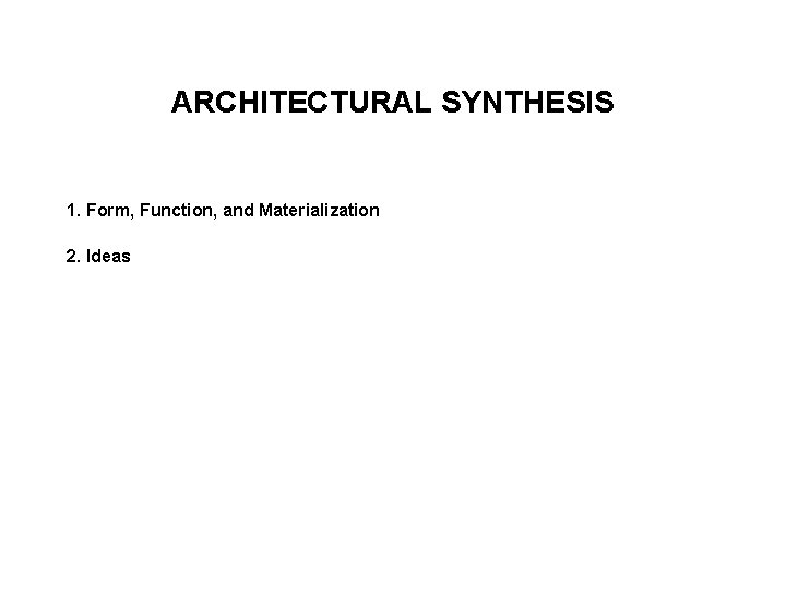 ARCHITECTURAL SYNTHESIS 1. Form, Function, and Materialization 2. Ideas 